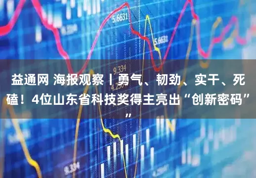 益通网 海报观察丨勇气、韧劲、实干、死磕！4位山东省科技奖得主亮出“创新密码”